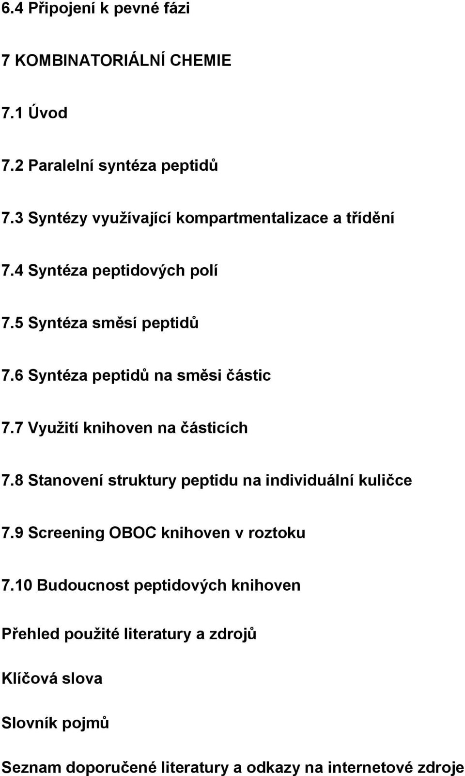 6 Syntéza peptidů na směsi částic 7.7 Využití knihoven na částicích 7.8 Stanovení struktury peptidu na individuální kuličce 7.
