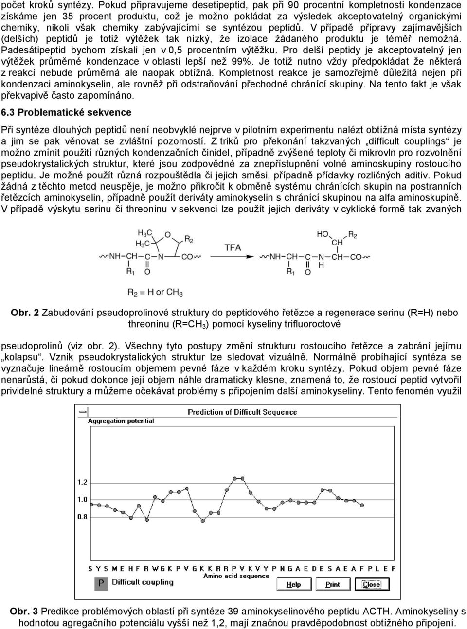 chemiky zabývajícími se syntézou peptidů. V případě přípravy zajímavějších (delších) peptidů je totiž výtěžek tak nízký, že izolace žádaného produktu je téměř nemožná.