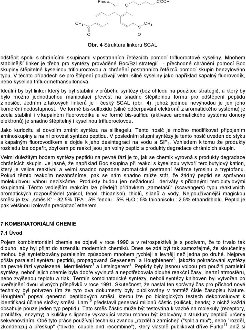 benzylového typu. V těchto případech se pro štěpení používají velmi silné kyseliny jako například kapalný fluorovodík, nebo kyselina trifluormethansulfonová.