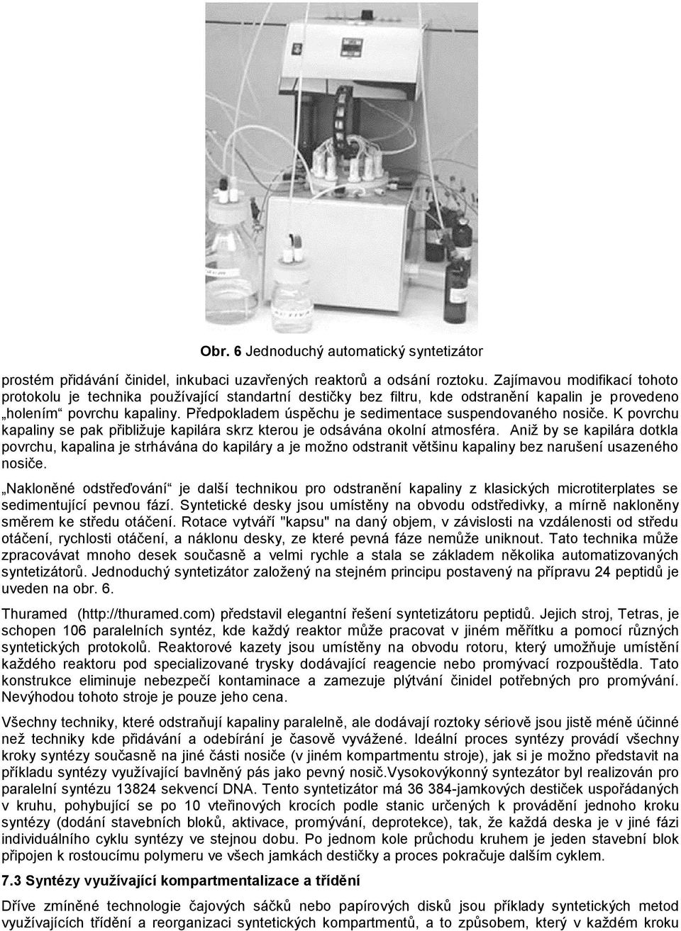 Předpokladem úspěchu je sedimentace suspendovaného nosiče. K povrchu kapaliny se pak přibližuje kapilára skrz kterou je odsávána okolní atmosféra.
