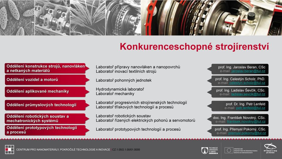 Hydrodynamická laboratoř Laboratoř mechaniky Laboratoř progresivních strojírenských technologií Laboratoř třískových technologií a procesů Laboratoř robotických soustav Laboratoř řízených