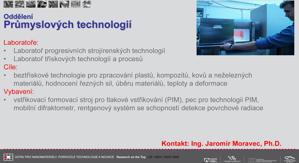 řezných sil, úběru materiálů, teploty a deformace Vybavení: vstřikovací formovací stroj pro tlakové vstřikování (PIM), pec