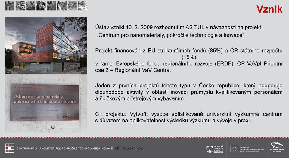 rozpočtu (15%) v rámci Evropského fondu regionálního rozvoje (ERDF). OP VaVpI Prioritní osa 2 Regionální VaV Centra.