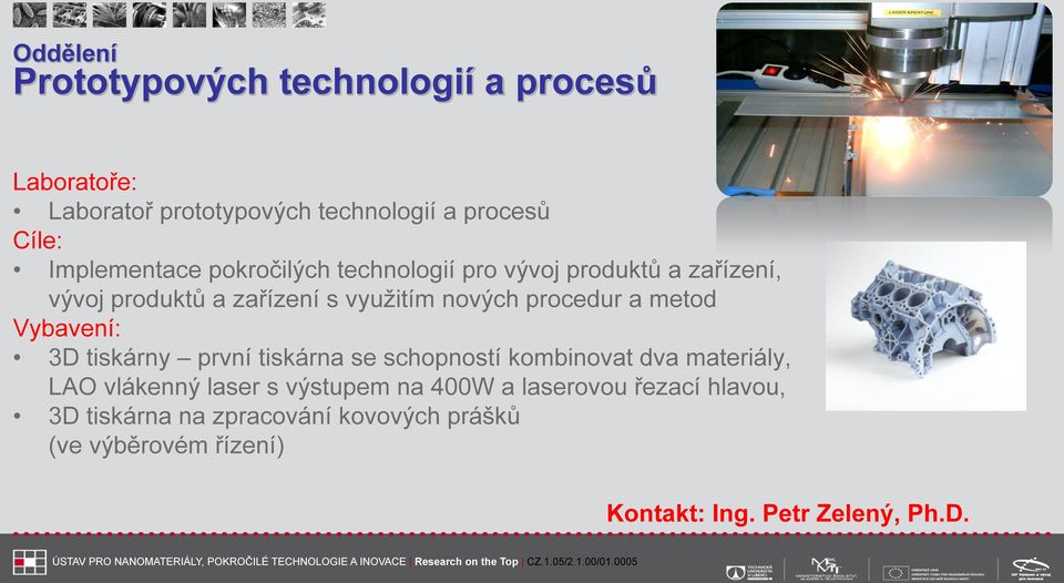 procedur a metod Vybavení: 3D tiskárny první tiskárna se schopností kombinovat dva materiály, LAO vlákenný laser s