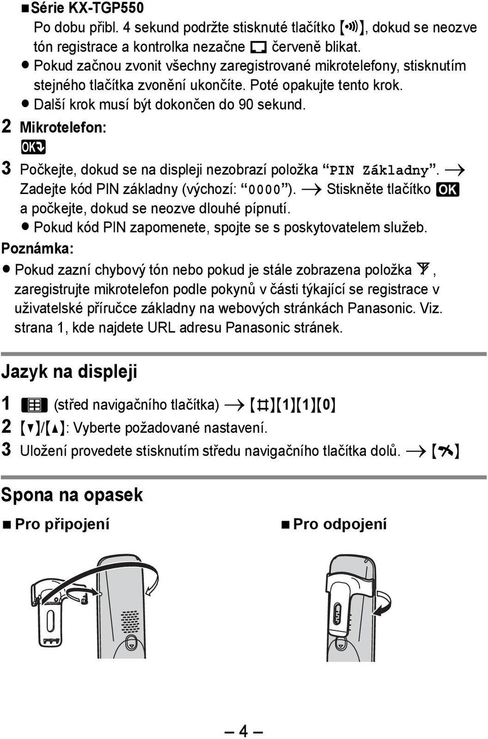 2 Mikrotelefon: [ 3 Počkejte, dokud se na displeji nezobrazí položka PIN Základny. i Zadejte kód PIN základny (výchozí: 0000 ). i Stiskněte tlačítko M apočkejte, dokud se neozve dlouhé pípnutí.