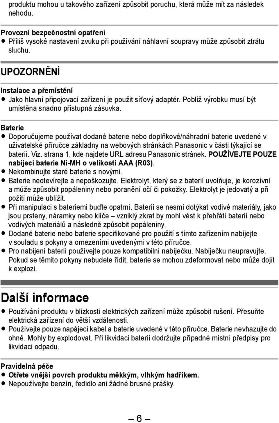 UPOZORNĚNÍ Instalace a přemístění L Jako hlavní připojovací zařízení je použit sítový adaptér. Poblíž výrobku musí být umístěna snadno přístupná zásuvka.