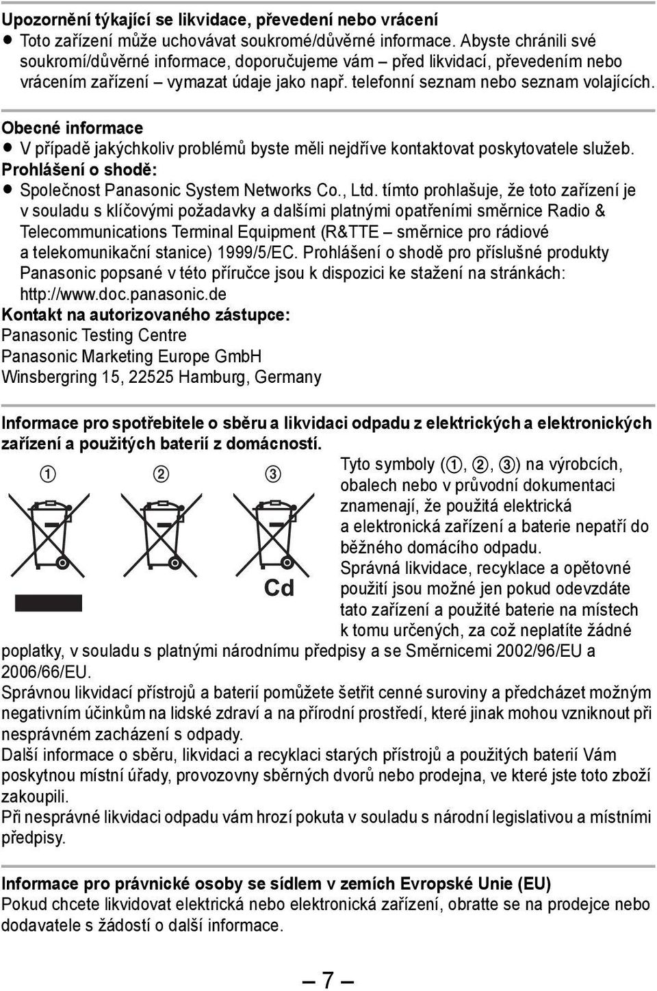 Obecné informace L V případě jakýchkoliv problémů byste měli nejdříve kontaktovat poskytovatele služeb. Prohlášení o shodě: L Společnost Panasonic System Networks Co., Ltd.