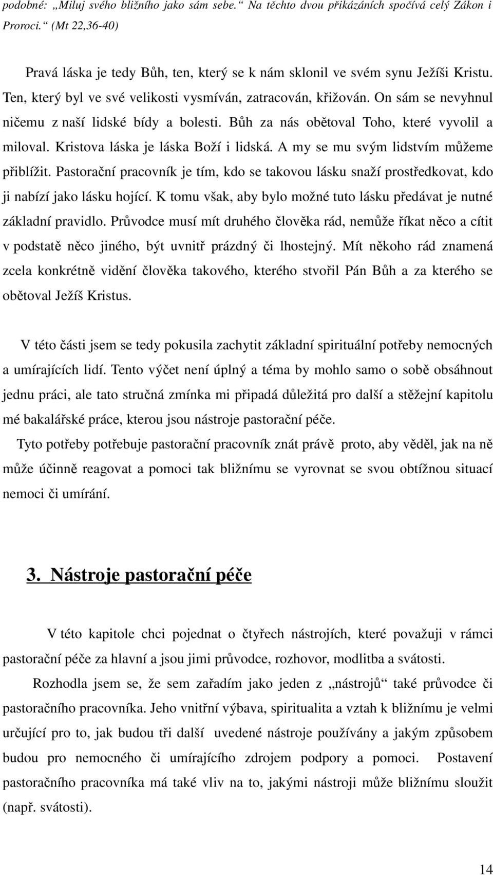 Kristova láska je láska Boží i lidská. A my se mu svým lidstvím můžeme přiblížit. Pastorační pracovník je tím, kdo se takovou lásku snaží prostředkovat, kdo ji nabízí jako lásku hojící.