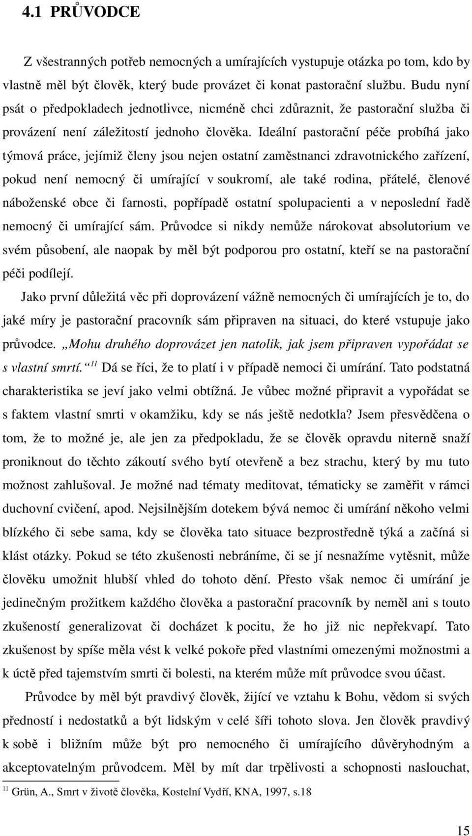 Ideální pastorační péče probíhá jako týmová práce, jejímiž členy jsou nejen ostatní zaměstnanci zdravotnického zařízení, pokud není nemocný či umírající v soukromí, ale také rodina, přátelé, členové