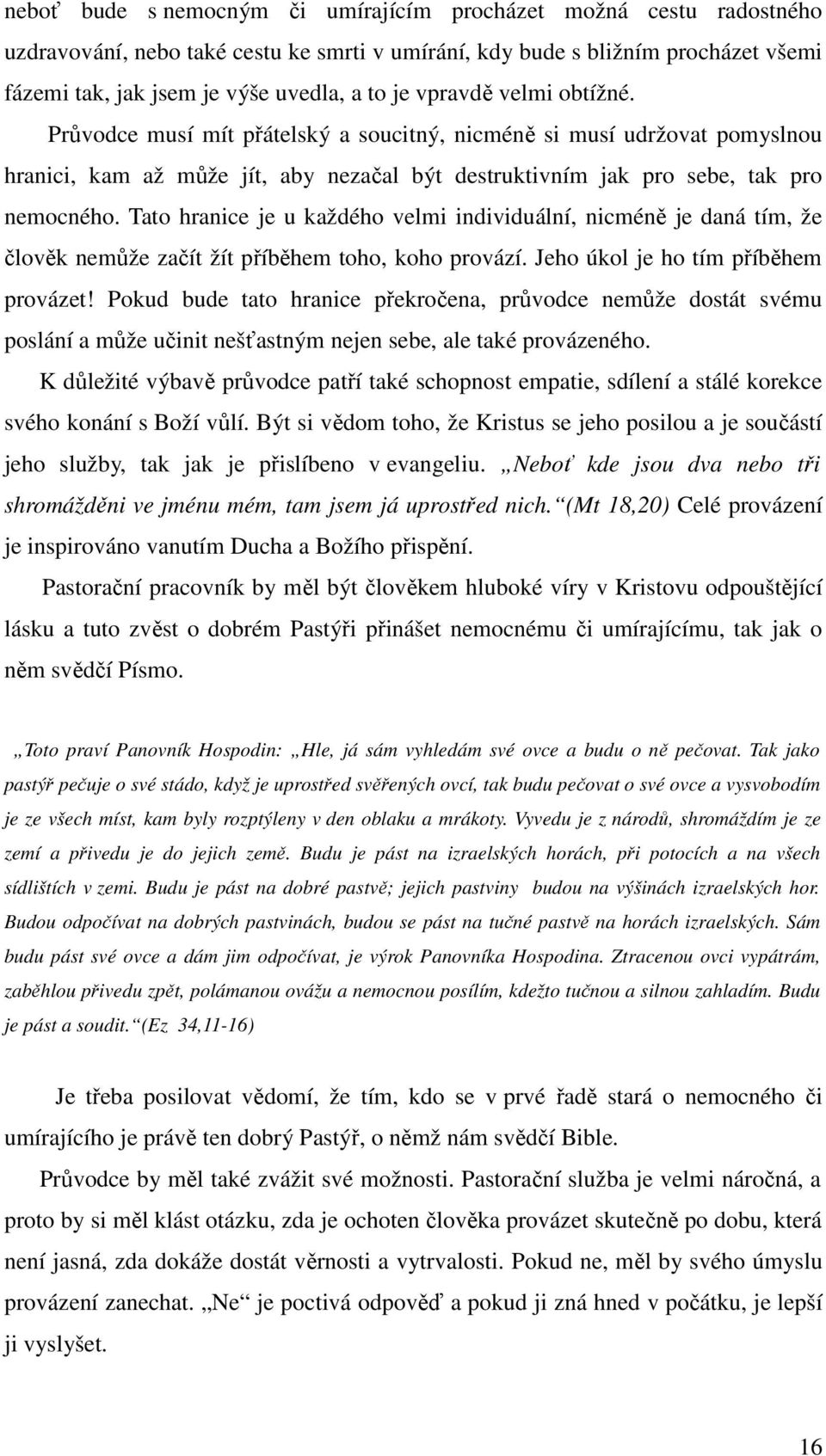 Tato hranice je u každého velmi individuální, nicméně je daná tím, že člověk nemůže začít žít příběhem toho, koho provází. Jeho úkol je ho tím příběhem provázet!