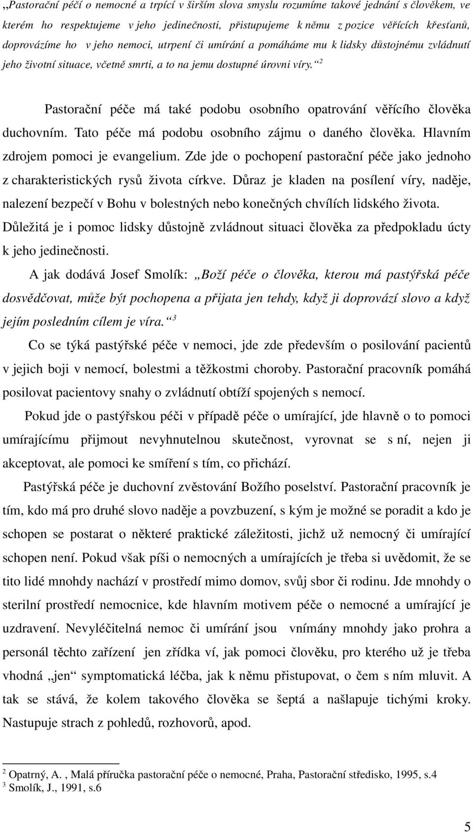 2 Pastorační péče má také podobu osobního opatrování věřícího člověka duchovním. Tato péče má podobu osobního zájmu o daného člověka. Hlavním zdrojem pomoci je evangelium.