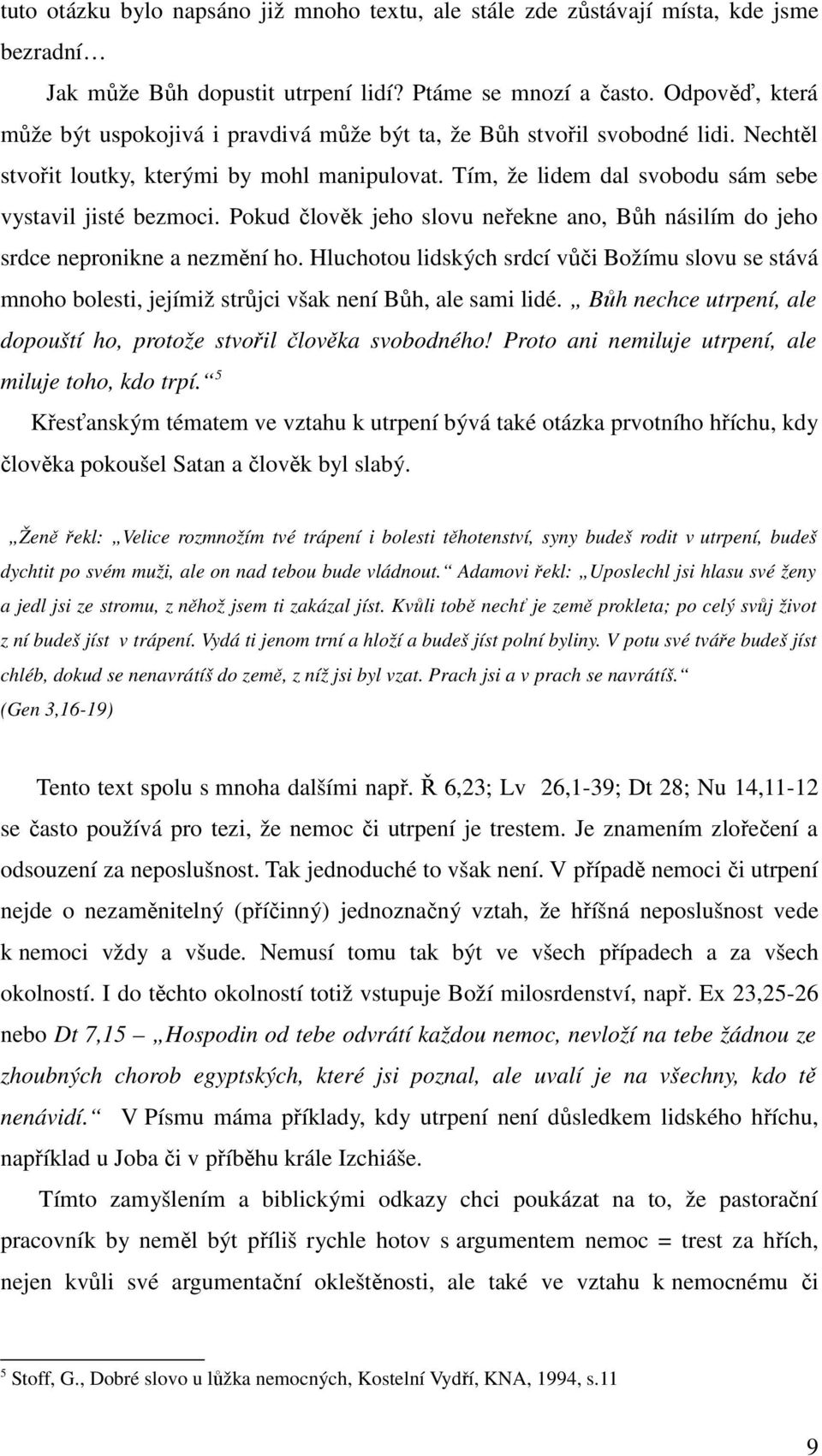 Pokud člověk jeho slovu neřekne ano, Bůh násilím do jeho srdce nepronikne a nezmění ho. Hluchotou lidských srdcí vůči Božímu slovu se stává mnoho bolesti, jejímiž strůjci však není Bůh, ale sami lidé.