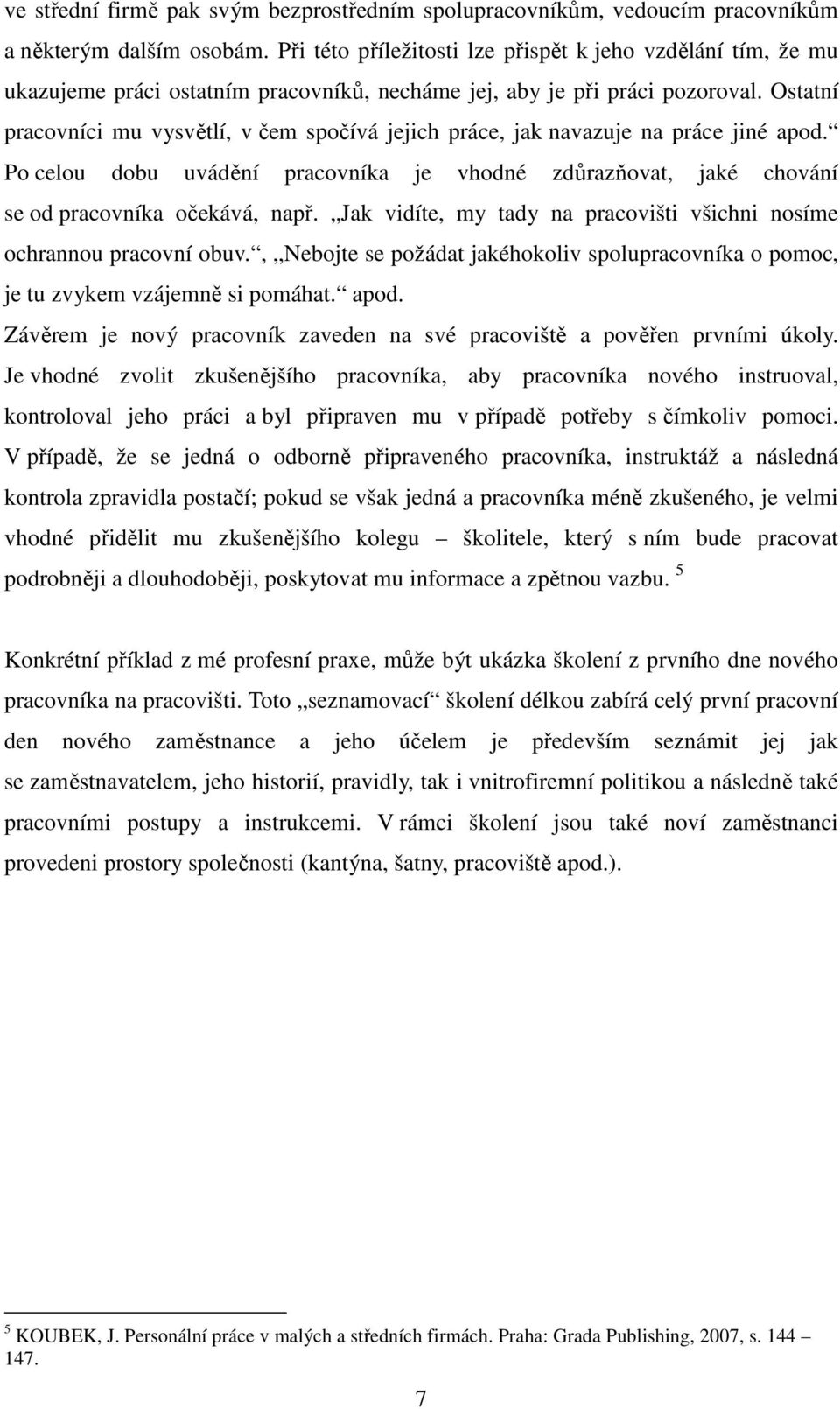 Ostatní pracovníci mu vysvětlí, v čem spočívá jejich práce, jak navazuje na práce jiné apod. Po celou dobu uvádění pracovníka je vhodné zdůrazňovat, jaké chování se od pracovníka očekává, např.