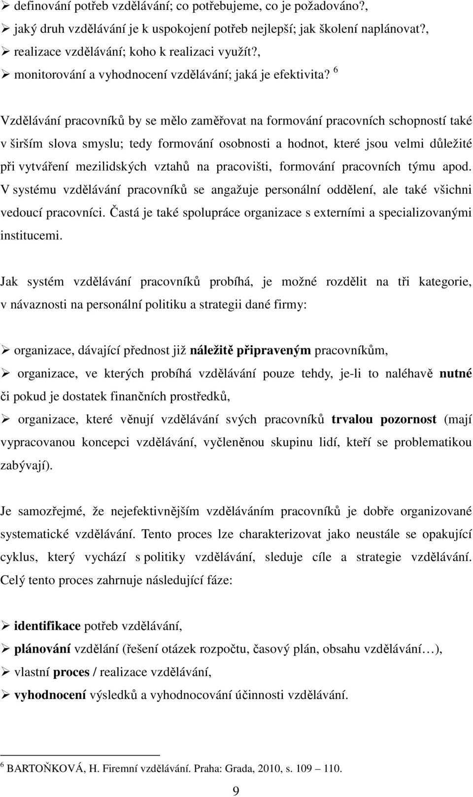 6 Vzdělávání pracovníků by se mělo zaměřovat na formování pracovních schopností také v širším slova smyslu; tedy formování osobnosti a hodnot, které jsou velmi důležité při vytváření mezilidských