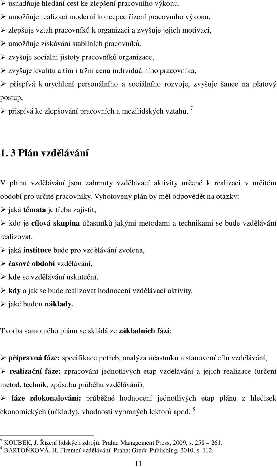 zvyšuje šance na platový postup, přispívá ke zlepšování pracovních a mezilidských vztahů. 7 1.