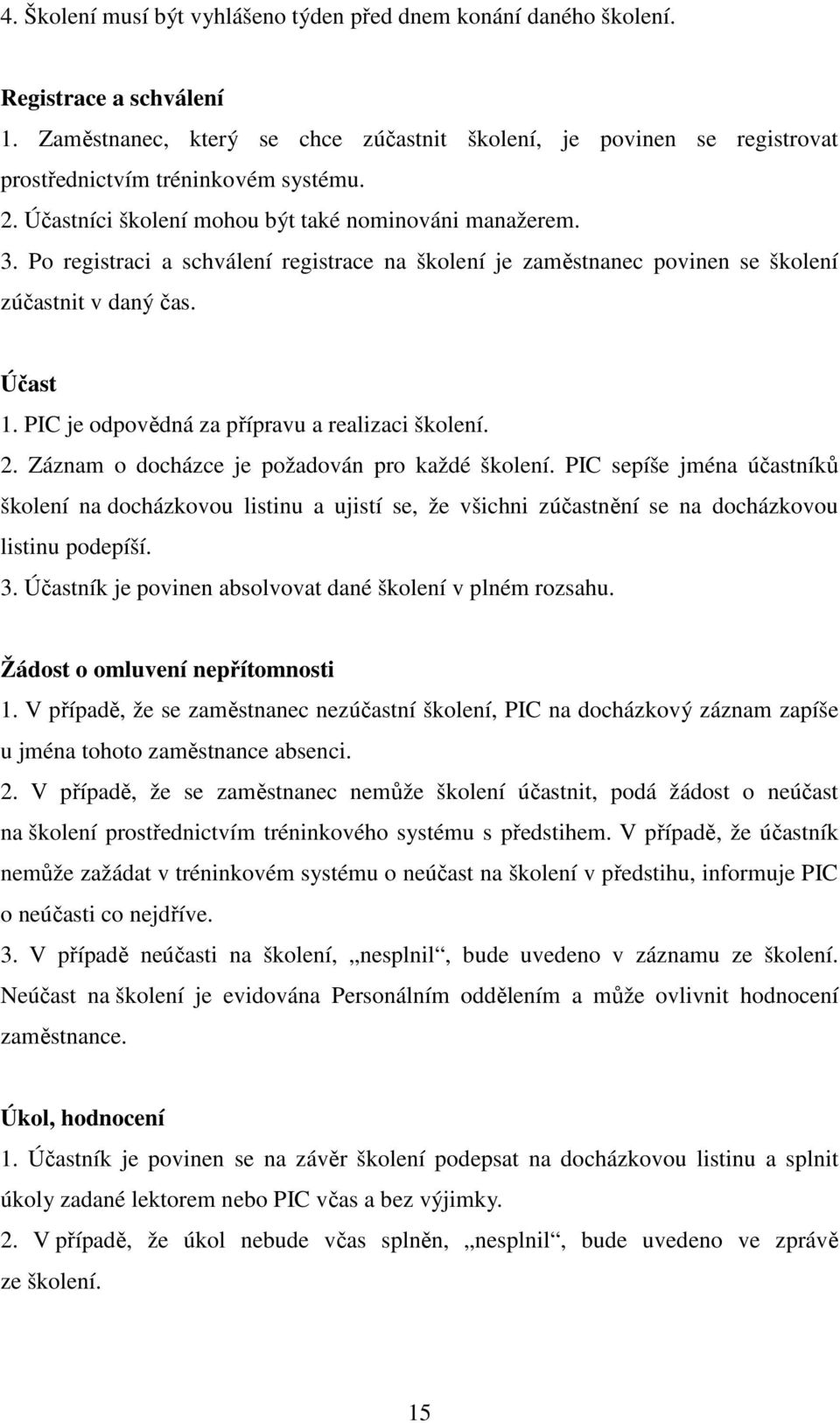 Po registraci a schválení registrace na školení je zaměstnanec povinen se školení zúčastnit v daný čas. Účast 1. PIC je odpovědná za přípravu a realizaci školení. 2.