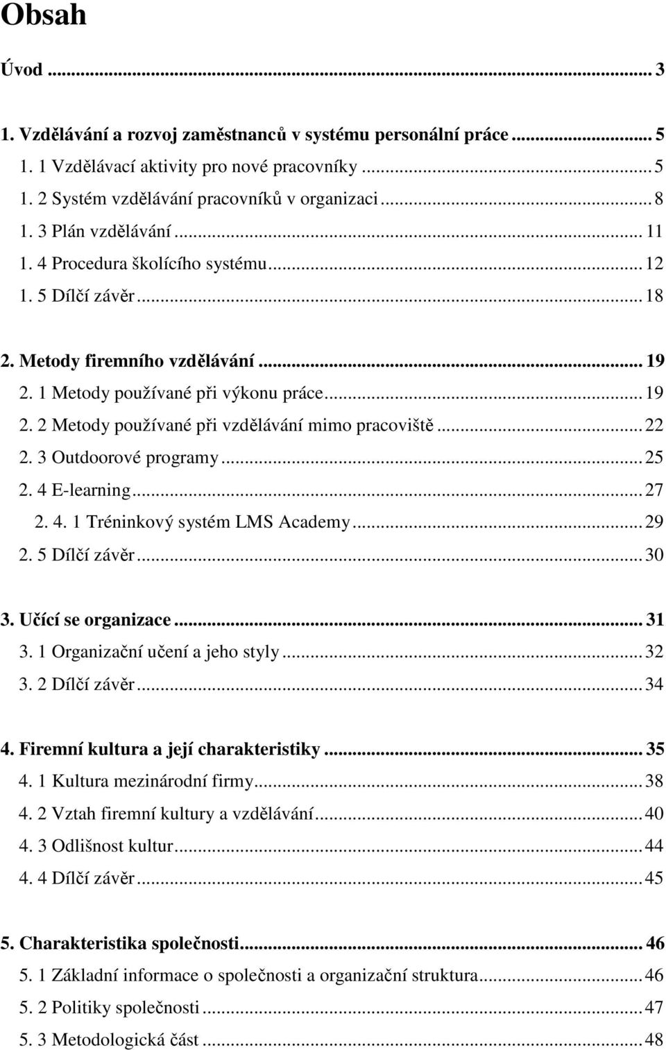 .. 22 2. 3 Outdoorové programy... 25 2. 4 E-learning... 27 2. 4. 1 Tréninkový systém LMS Academy... 29 2. 5 Dílčí závěr... 30 3. Učící se organizace... 31 3. 1 Organizační učení a jeho styly... 32 3.