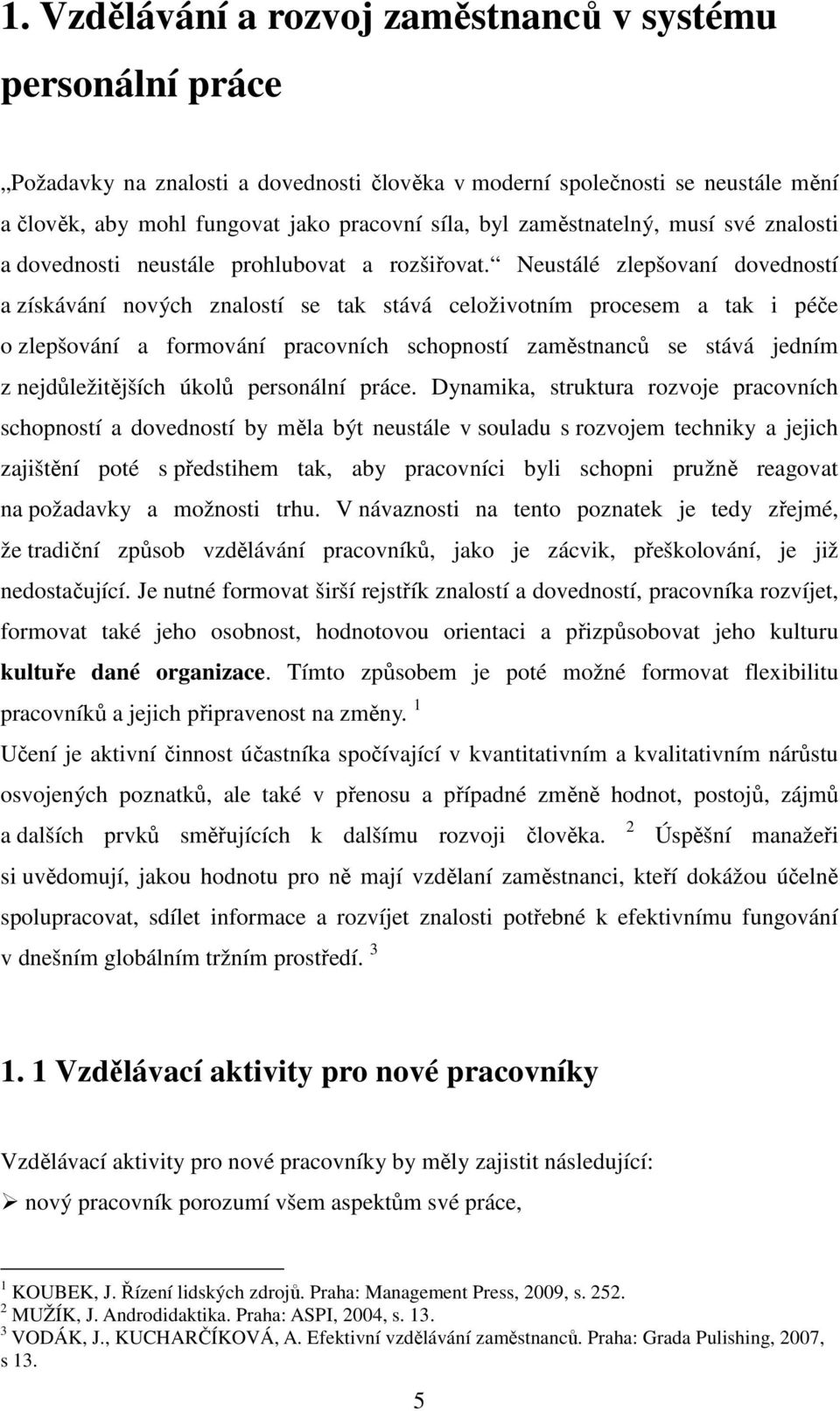 Neustálé zlepšovaní dovedností a získávání nových znalostí se tak stává celoživotním procesem a tak i péče o zlepšování a formování pracovních schopností zaměstnanců se stává jedním z