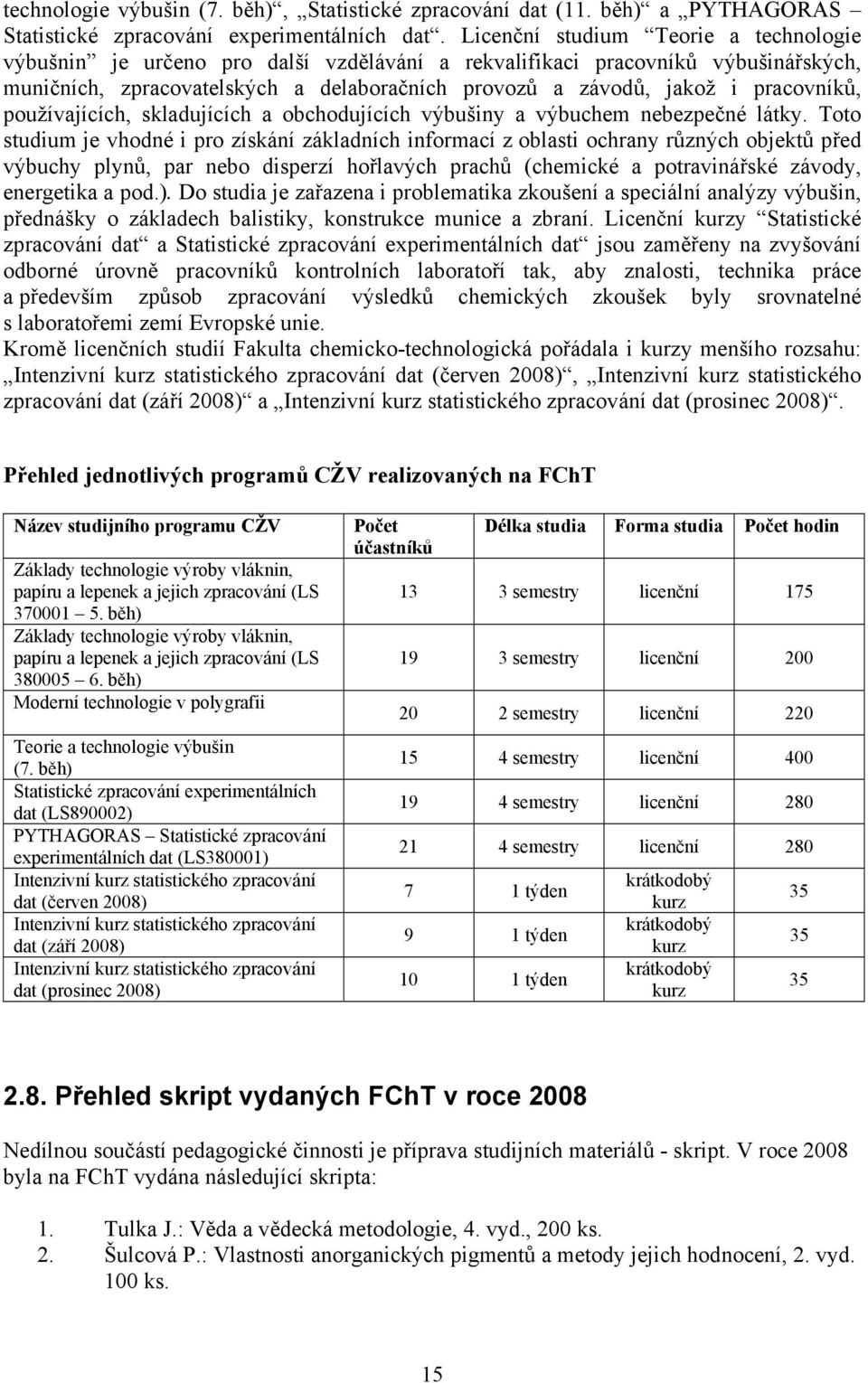 pracovníků, používajících, skladujících a obchodujících výbušiny a výbuchem nebezpečné látky.