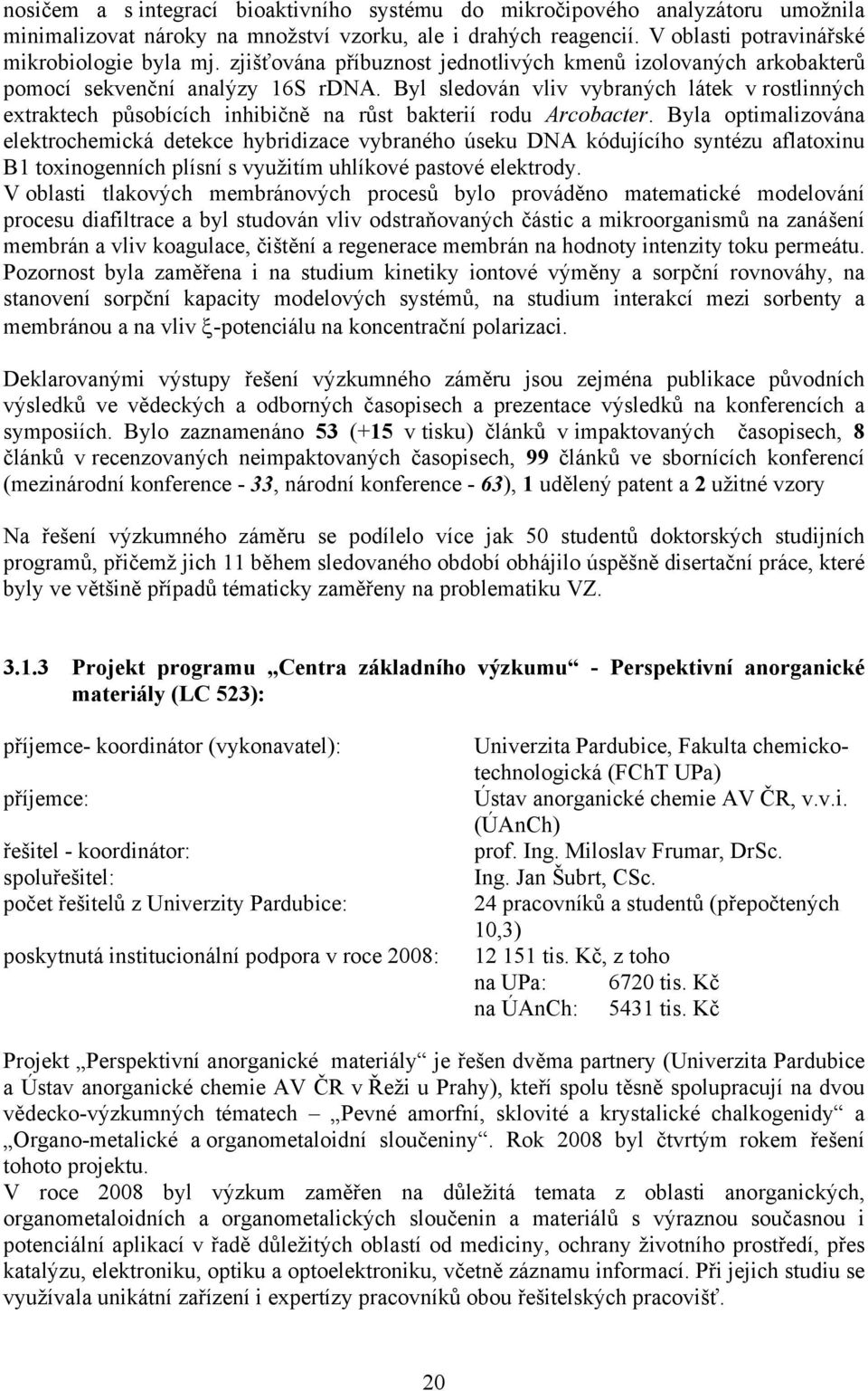 Byl sledován vliv vybraných látek v rostlinných extraktech působících inhibičně na růst bakterií rodu Arcobacter.