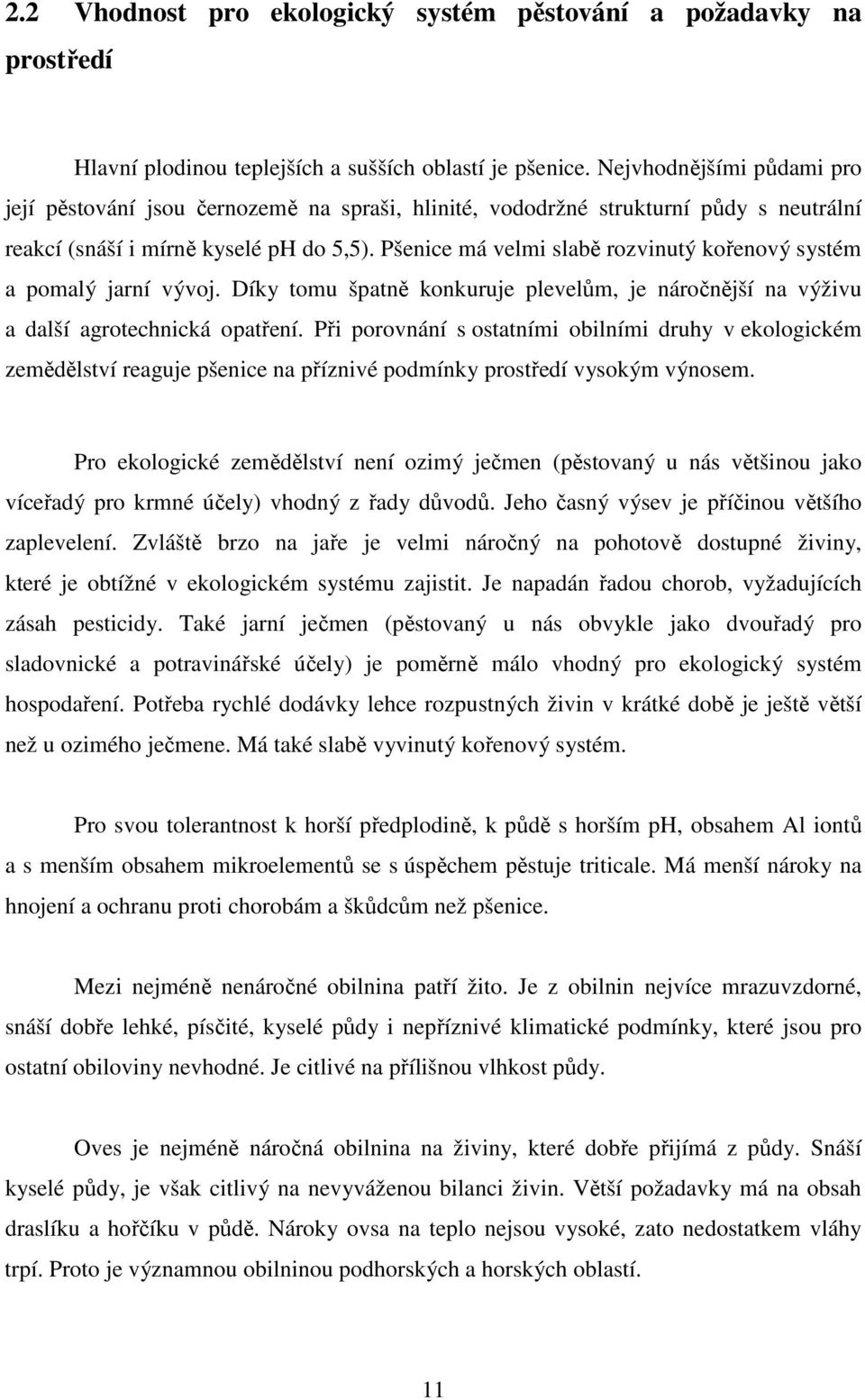 Pšenice má velmi slabě rozvinutý kořenový systém a pomalý jarní vývoj. Díky tomu špatně konkuruje plevelům, je náročnější na výživu a další agrotechnická opatření.