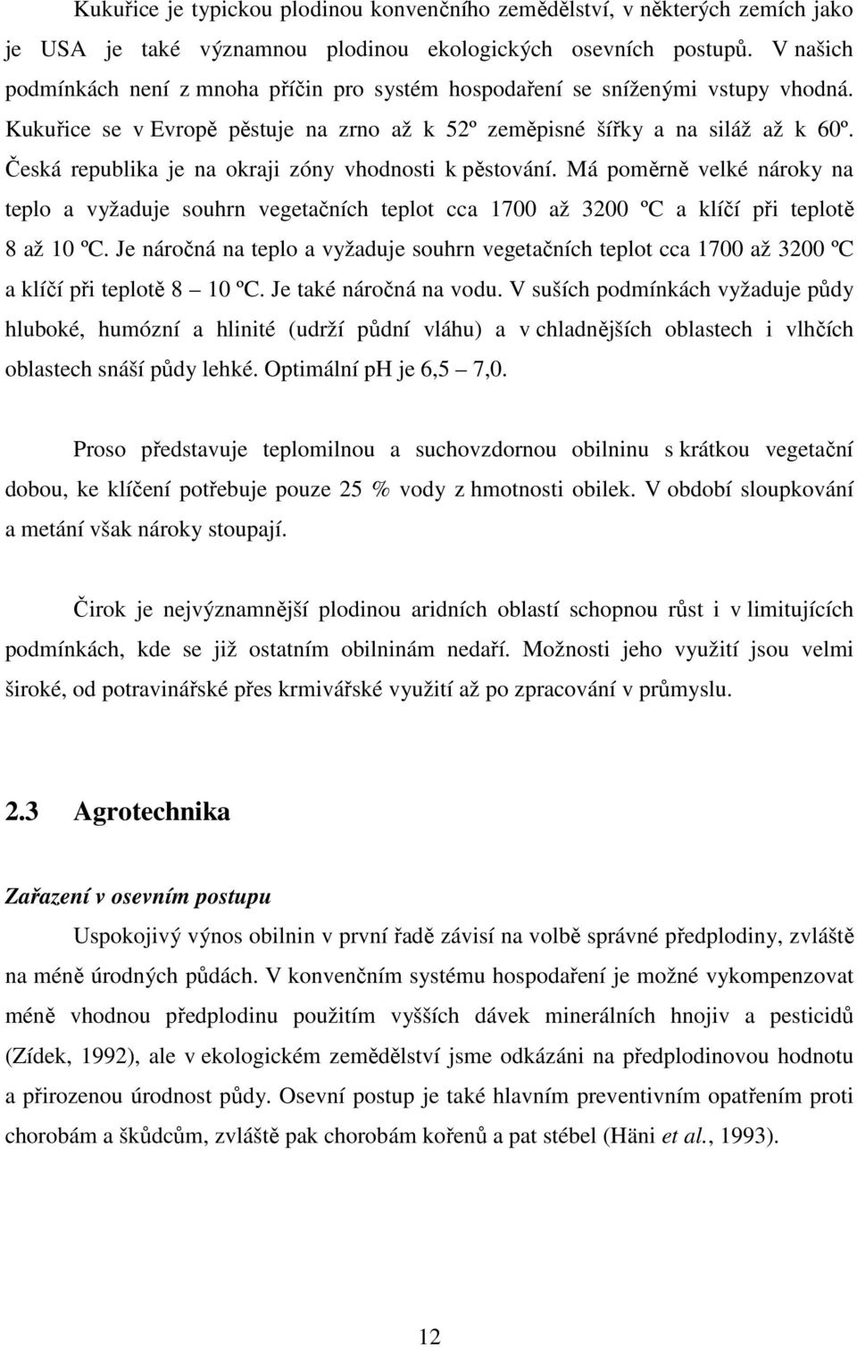 Česká republika je na okraji zóny vhodnosti k pěstování. Má poměrně velké nároky na teplo a vyžaduje souhrn vegetačních teplot cca 1700 až 3200 ºC a klíčí při teplotě 8 až 10 ºC.