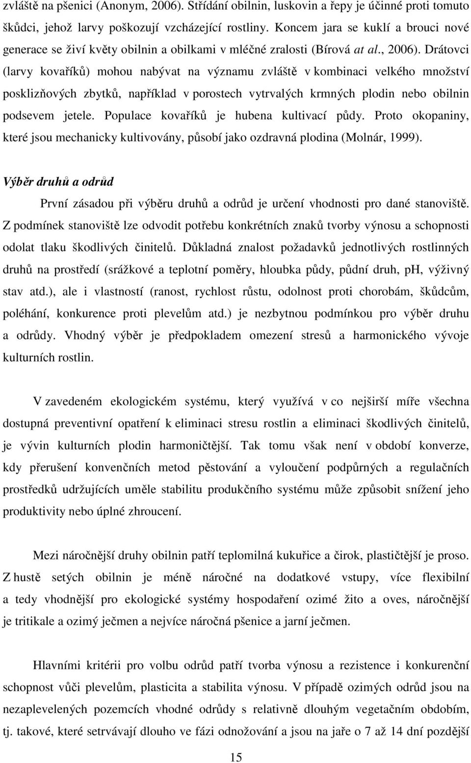 Drátovci (larvy kovaříků) mohou nabývat na významu zvláště v kombinaci velkého množství posklizňových zbytků, například v porostech vytrvalých krmných plodin nebo obilnin podsevem jetele.