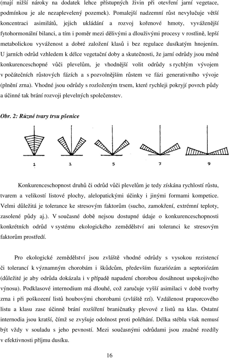 rostlině, lepší metabolickou vyváženost a dobré založení klasů i bez regulace dusíkatým hnojením.