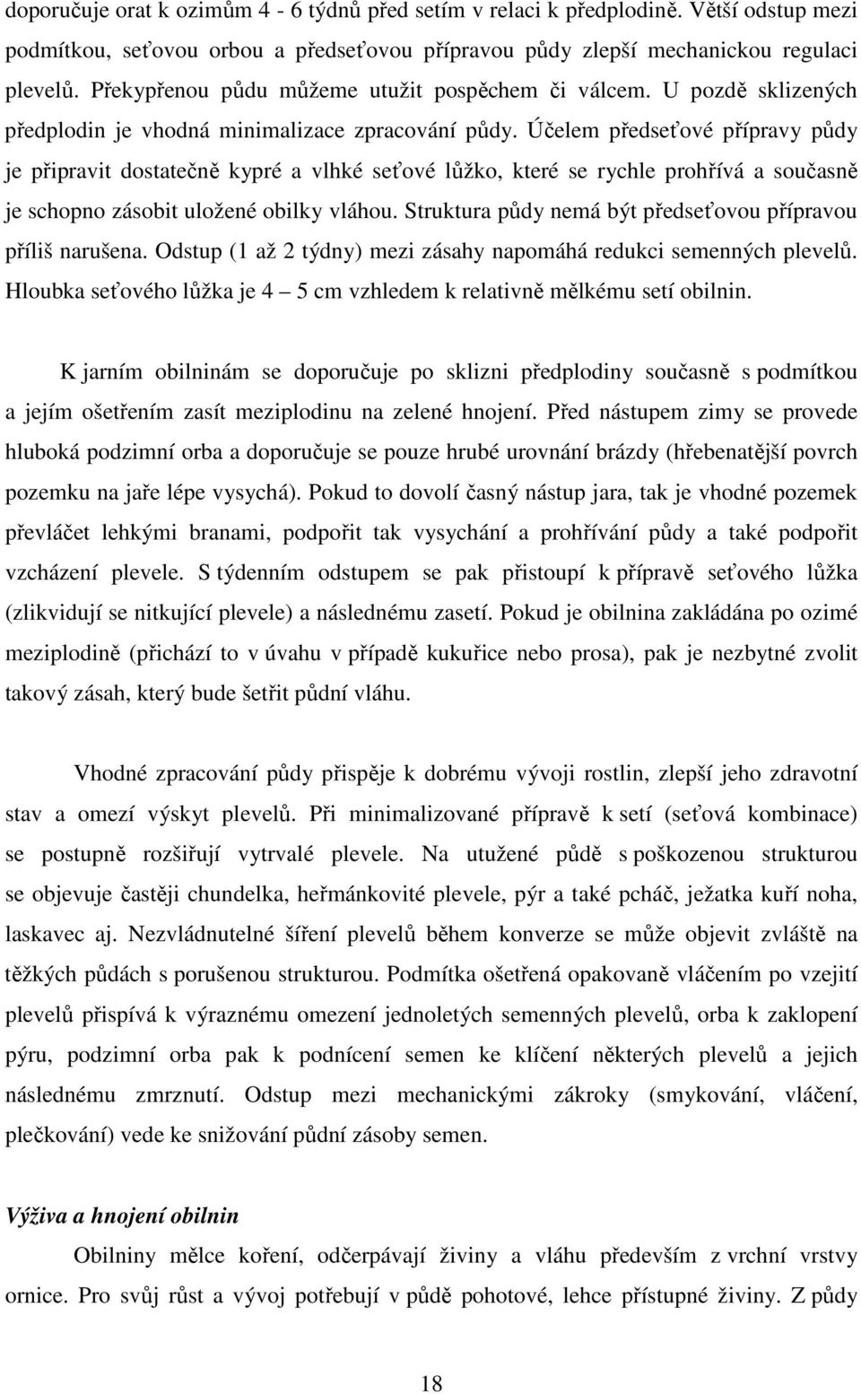 Účelem předseťové přípravy půdy je připravit dostatečně kypré a vlhké seťové lůžko, které se rychle prohřívá a současně je schopno zásobit uložené obilky vláhou.