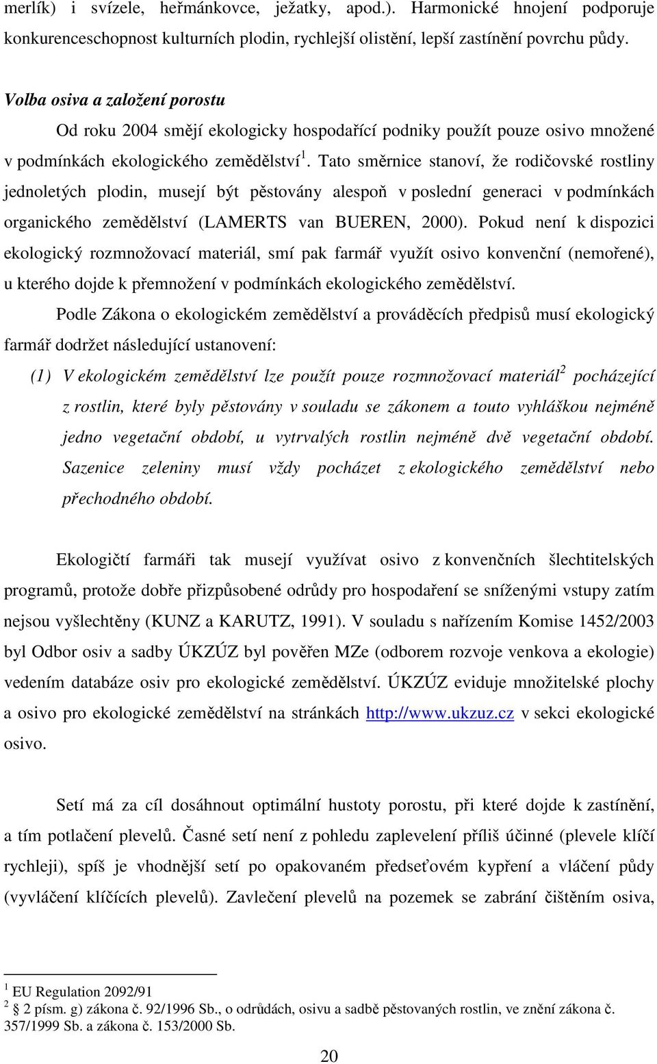 Tato směrnice stanoví, že rodičovské rostliny jednoletých plodin, musejí být pěstovány alespoň v poslední generaci v podmínkách organického zemědělství (LAMERTS van BUEREN, 2000).