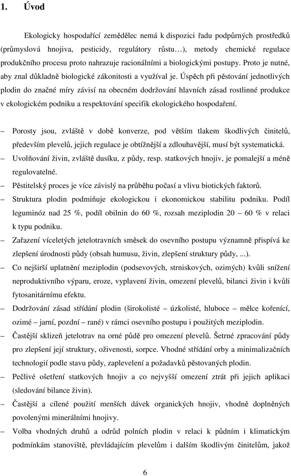 Úspěch při pěstování jednotlivých plodin do značné míry závisí na obecném dodržování hlavních zásad rostlinné produkce v ekologickém podniku a respektování specifik ekologického hospodaření.