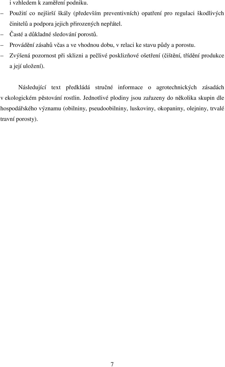 Časté a důkladné sledování porostů. Provádění zásahů včas a ve vhodnou dobu, v relaci ke stavu půdy a porostu.