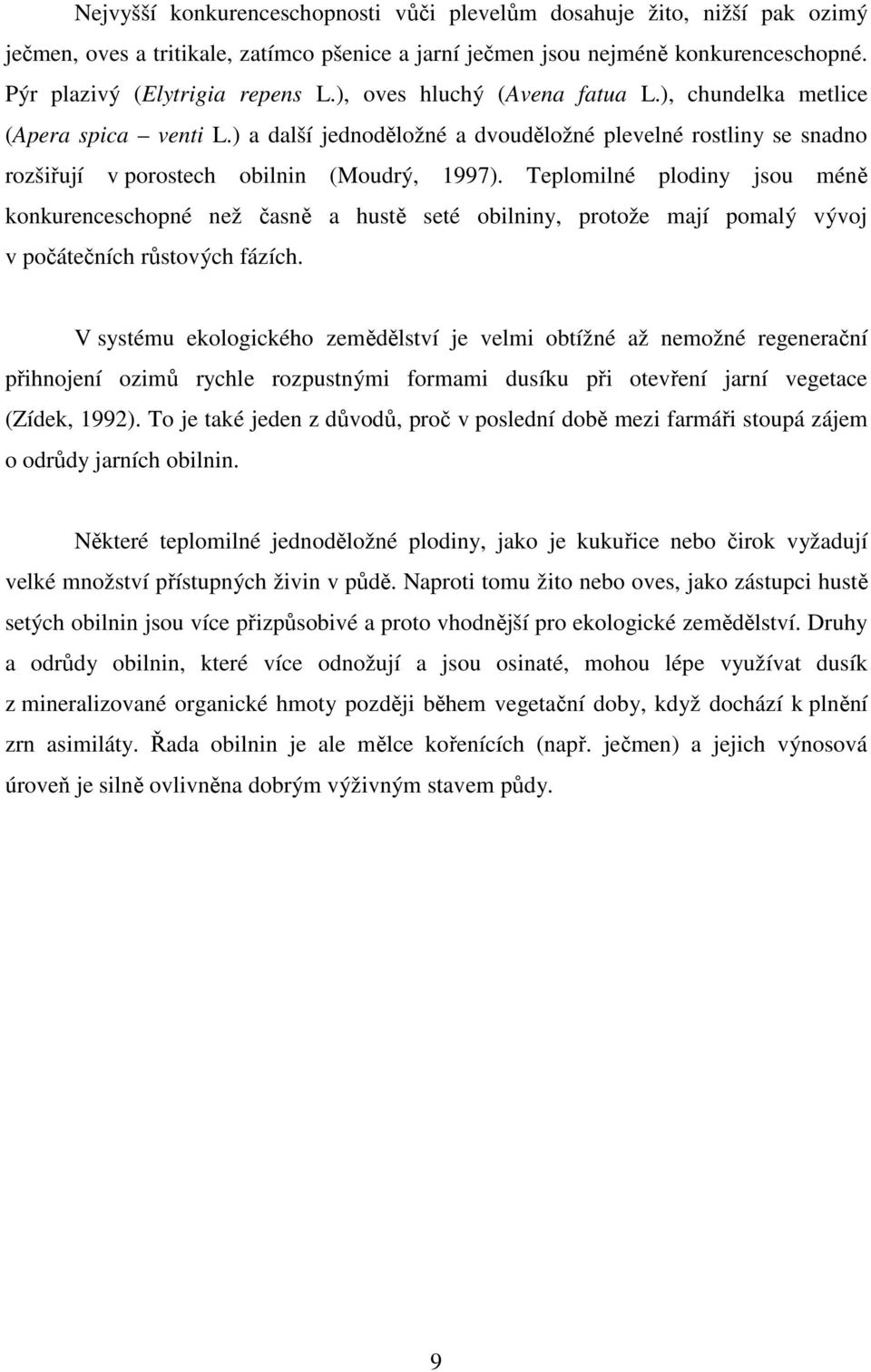 Teplomilné plodiny jsou méně konkurenceschopné než časně a hustě seté obilniny, protože mají pomalý vývoj v počátečních růstových fázích.