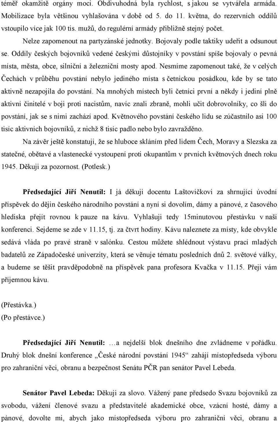 Oddíly českých bojovníků vedené českými důstojníky v povstání spíše bojovaly o pevná místa, města, obce, silniční a železniční mosty apod.