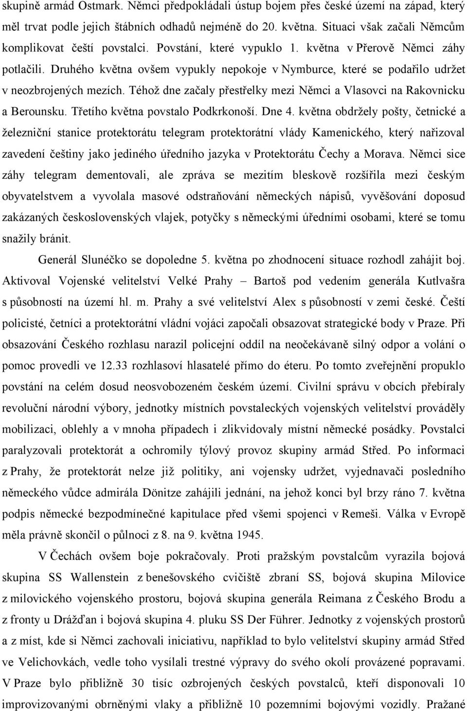 Druhého května ovšem vypukly nepokoje v Nymburce, které se podařilo udržet v neozbrojených mezích. Téhož dne začaly přestřelky mezi Němci a Vlasovci na Rakovnicku a Berounsku.