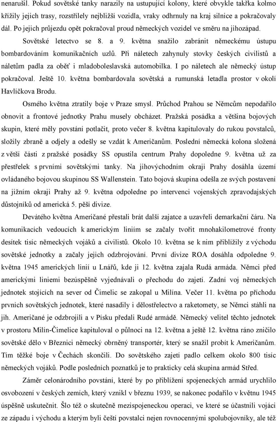 Při náletech zahynuly stovky českých civilistů a náletům padla za oběť i mladoboleslavská automobilka. I po náletech ale německý ústup pokračoval. Ještě 10.