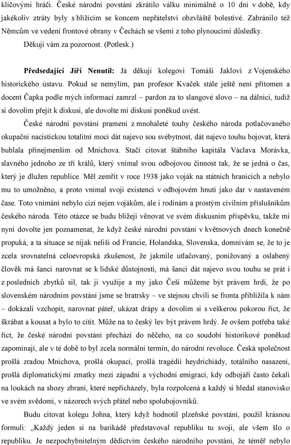 ) Předsedající Jiří Nenutil: Já děkuji kolegovi Tomáši Jaklovi z Vojenského historického ústavu.