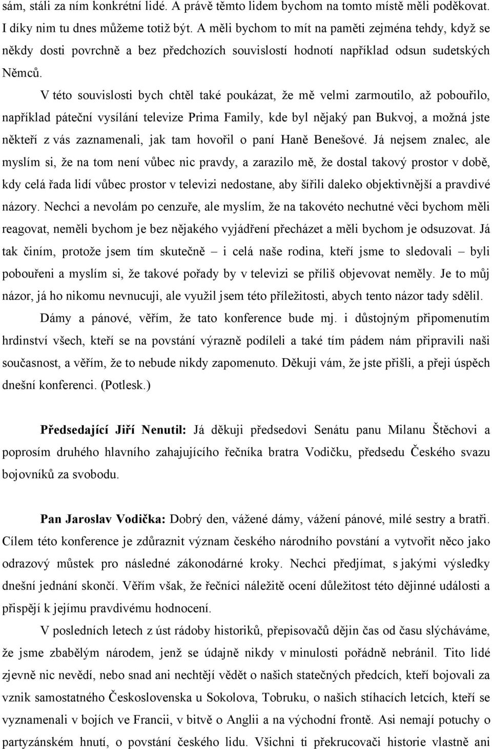 V této souvislosti bych chtěl také poukázat, že mě velmi zarmoutilo, až pobouřilo, například páteční vysílání televize Prima Family, kde byl nějaký pan Bukvoj, a možná jste někteří z vás zaznamenali,