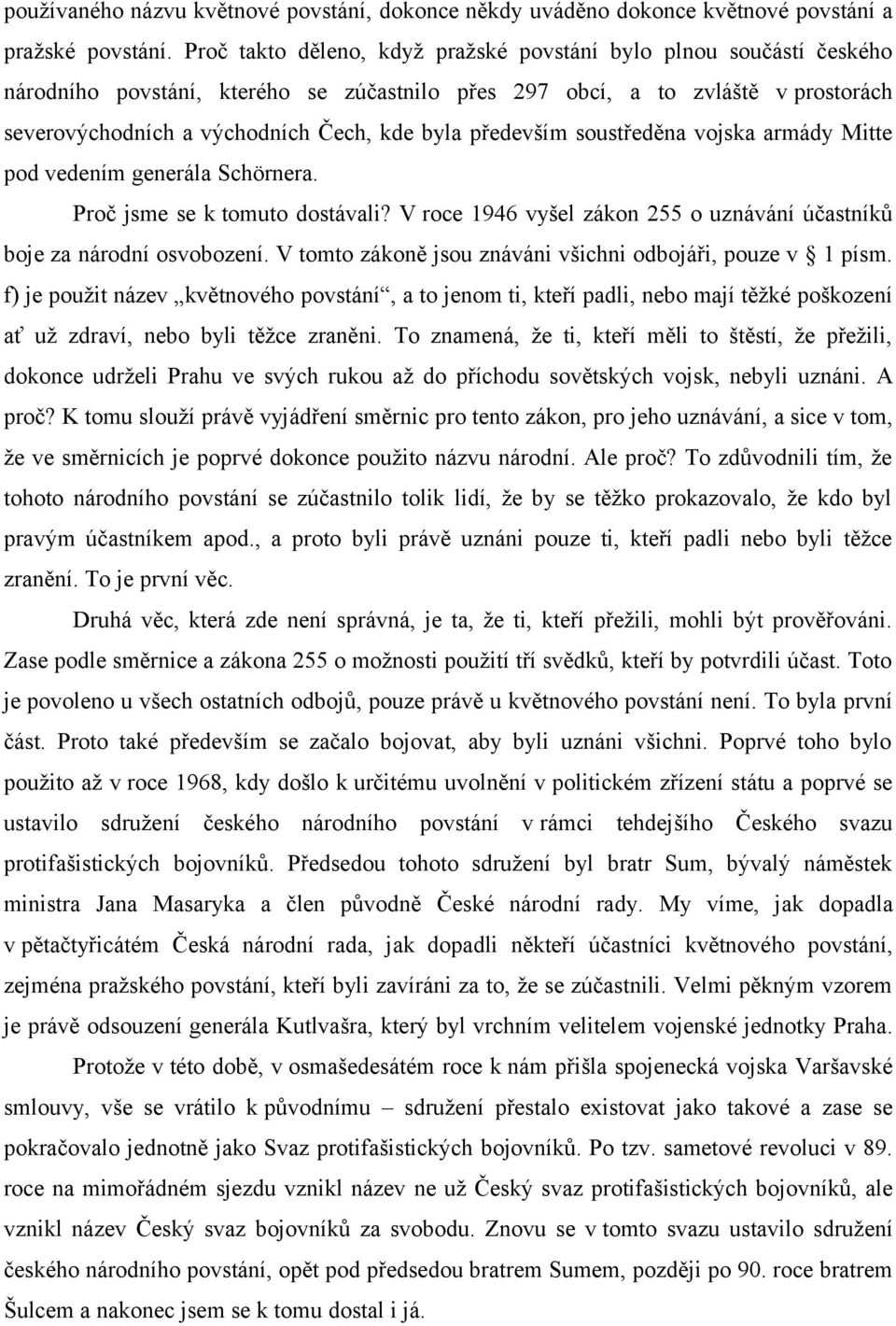 především soustředěna vojska armády Mitte pod vedením generála Schörnera. Proč jsme se k tomuto dostávali? V roce 1946 vyšel zákon 255 o uznávání účastníků boje za národní osvobození.