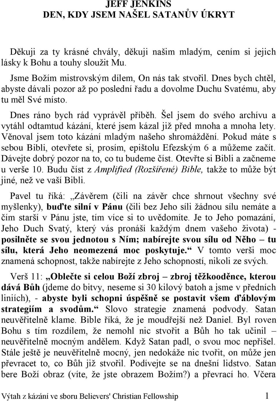 Šel jsem do svého archívu a vytáhl odtamtud kázání, které jsem kázal již před mnoha a mnoha lety. Věnoval jsem toto kázání mladým našeho shromáždění.