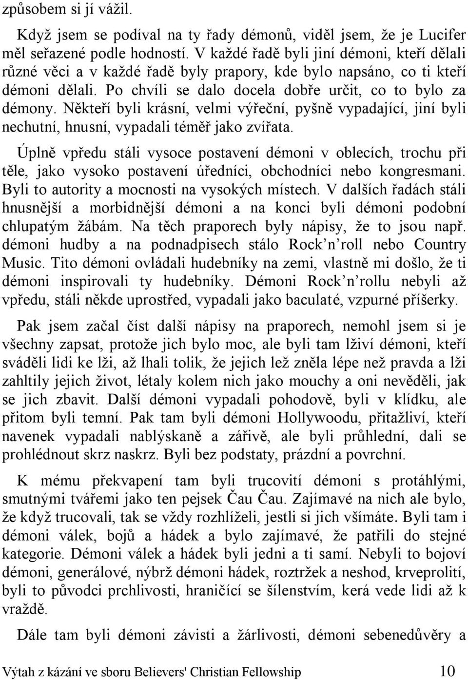 Někteří byli krásní, velmi výřeční, pyšně vypadající, jiní byli nechutní, hnusní, vypadali téměř jako zvířata.