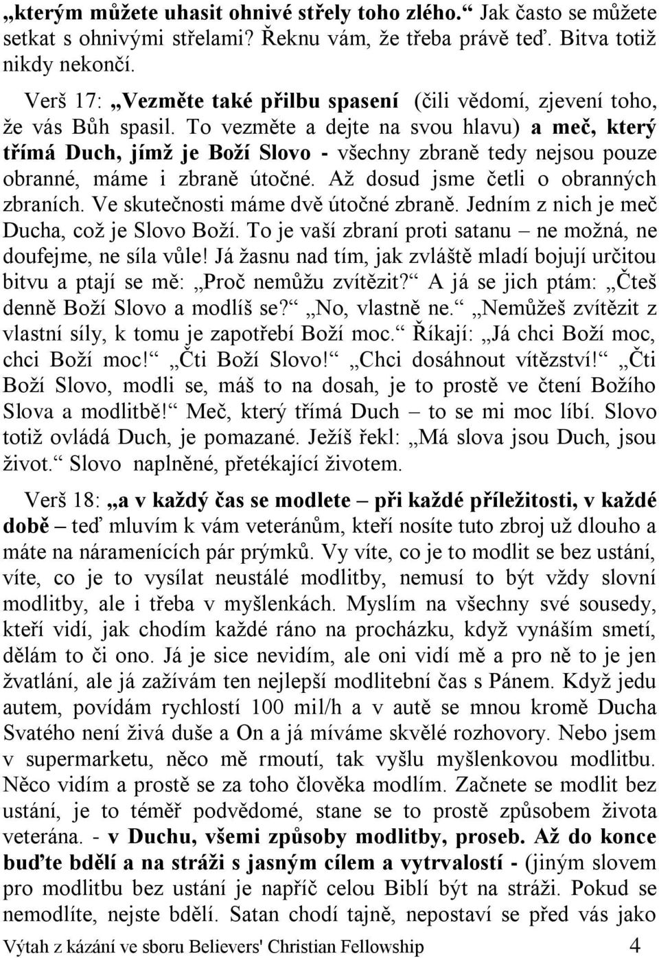 To vezměte a dejte na svou hlavu) a meč, který třímá Duch, jímž je Boží Slovo - všechny zbraně tedy nejsou pouze obranné, máme i zbraně útočné. Až dosud jsme četli o obranných zbraních.