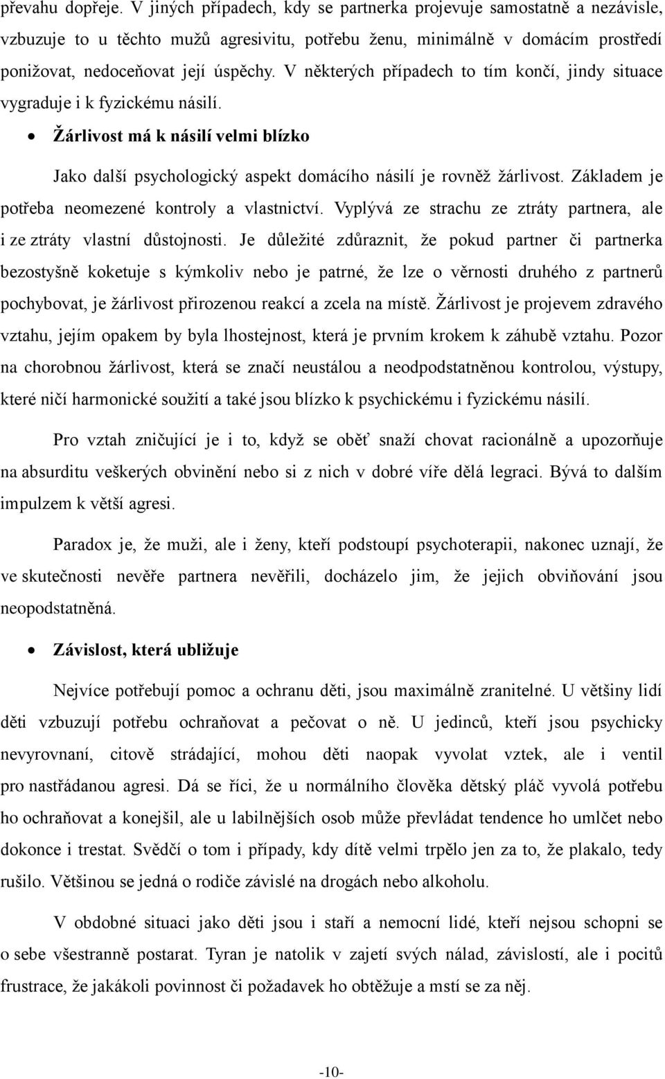 V některých případech to tím končí, jindy situace vygraduje i k fyzickému násilí. Žárlivost má k násilí velmi blízko Jako další psychologický aspekt domácího násilí je rovněţ ţárlivost.