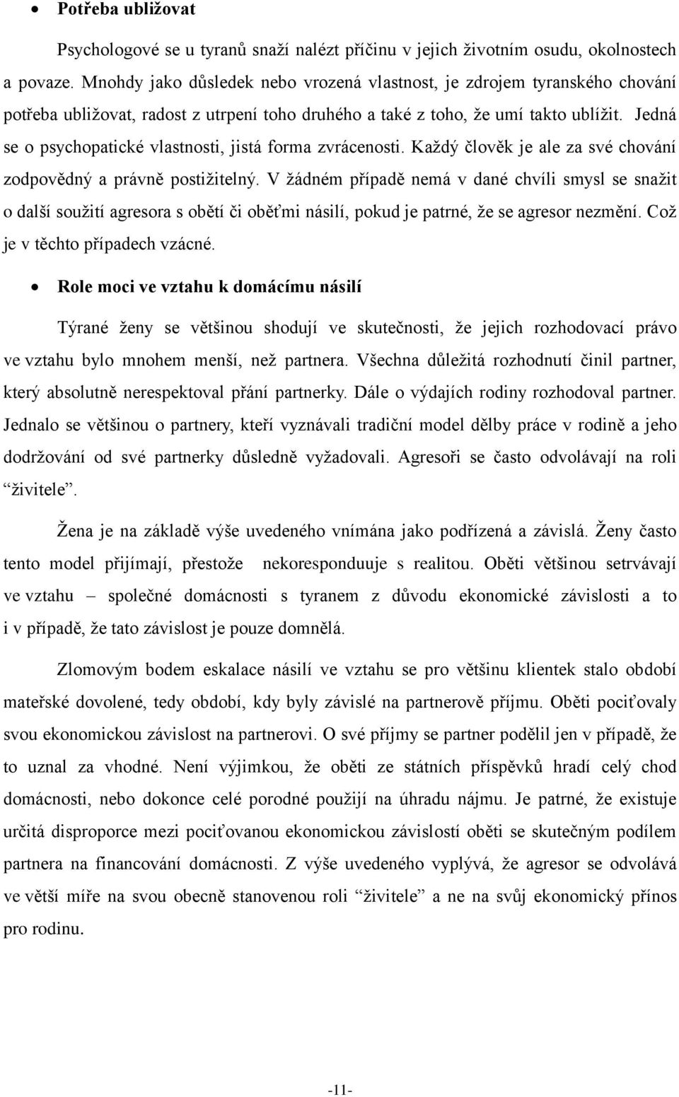 Jedná se o psychopatické vlastnosti, jistá forma zvrácenosti. Kaţdý člověk je ale za své chování zodpovědný a právně postiţitelný.