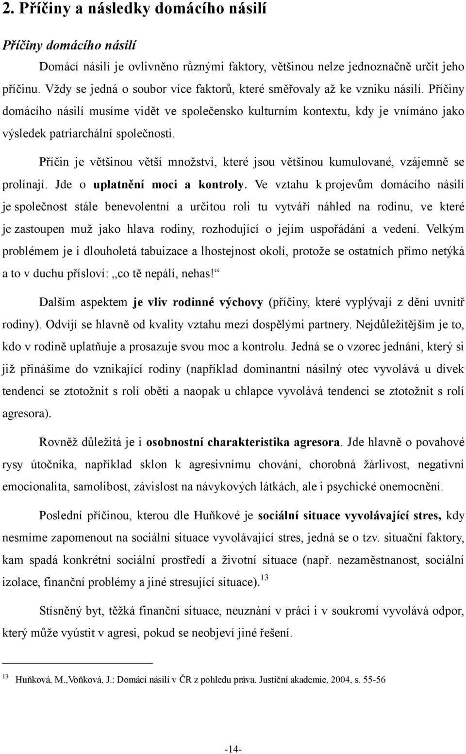 Příčiny domácího násilí musíme vidět ve společensko kulturním kontextu, kdy je vnímáno jako výsledek patriarchální společnosti.