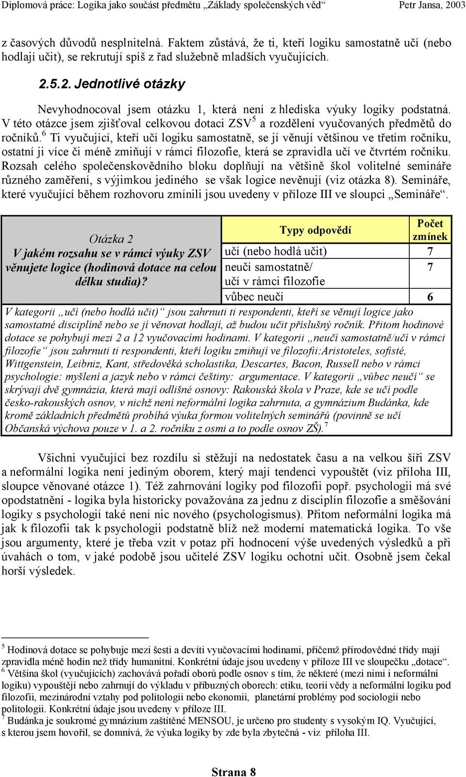 6 Ti vyučující, kteří učí logiku samostatně, se jí věnují většinou ve třetím ročníku, ostatní ji více či méně zmiňují v rámci filozofie, která se zpravidla učí ve čtvrtém ročníku.