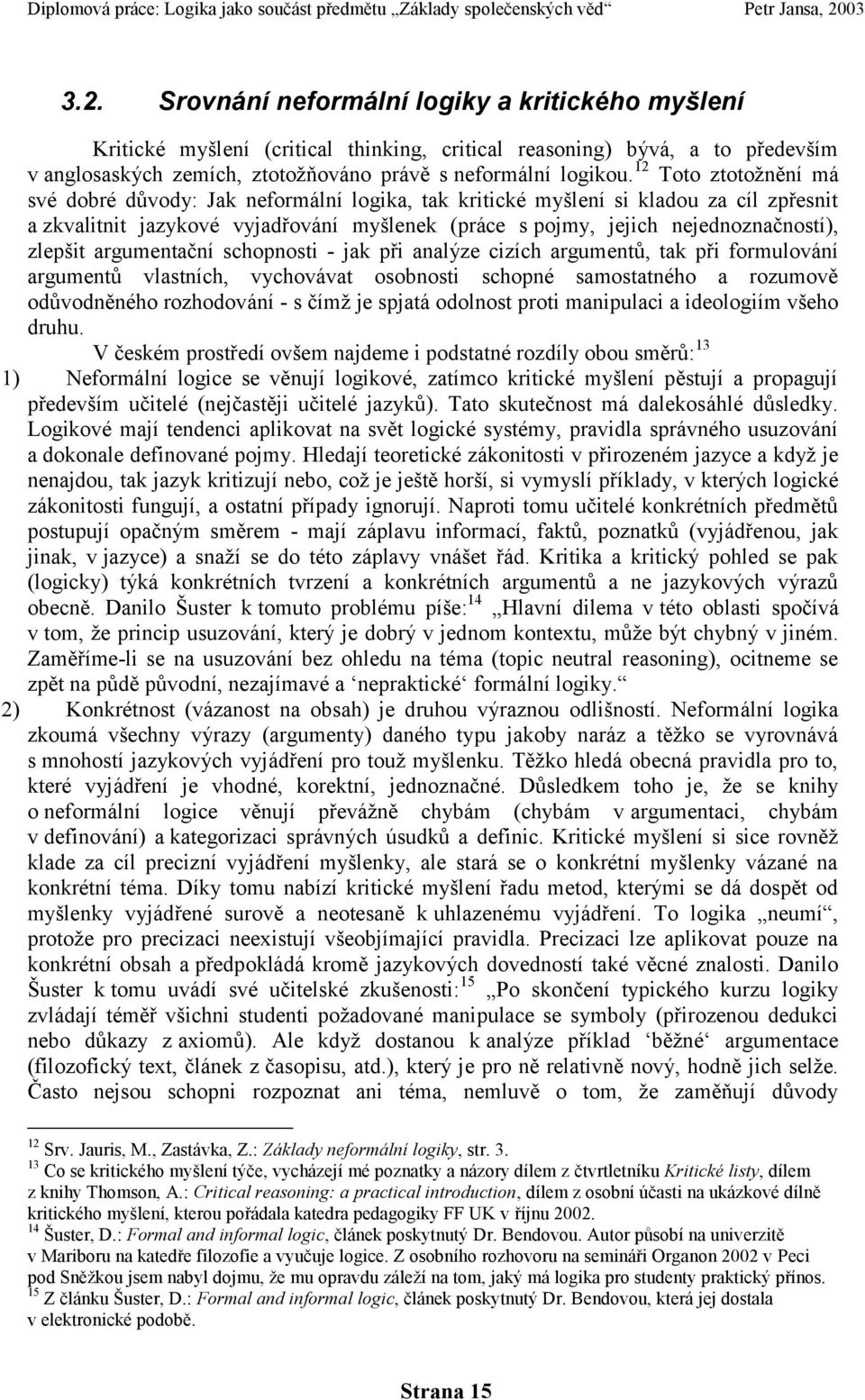 zlepšit argumentační schopnosti - jak při analýze cizích argumentů, tak při formulování argumentů vlastních, vychovávat osobnosti schopné samostatného a rozumově odůvodněného rozhodování - s čímţ je