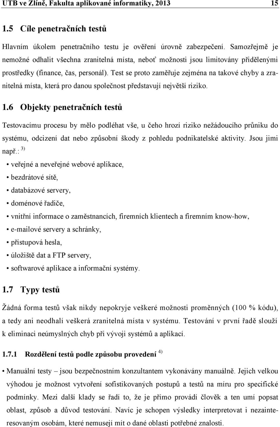 Test se proto zaměřuje zejména na takové chyby a zranitelná místa, která pro danou společnost představují největší riziko. 1.