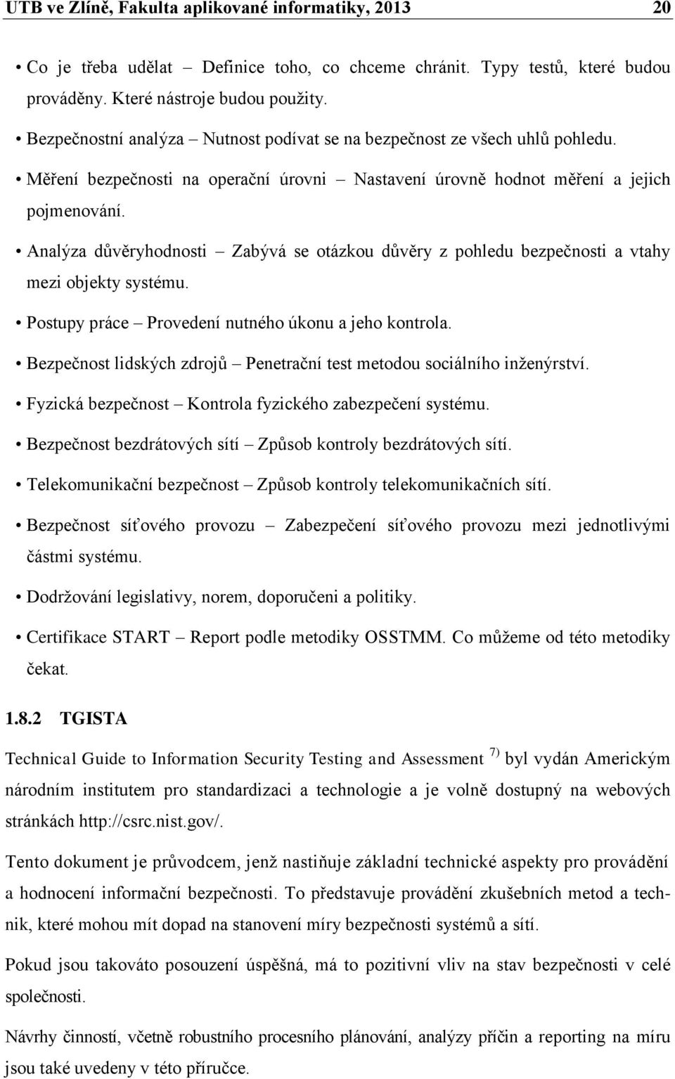 Analýza důvěryhodnosti Zabývá se otázkou důvěry z pohledu bezpečnosti a vtahy mezi objekty systému. Postupy práce Provedení nutného úkonu a jeho kontrola.