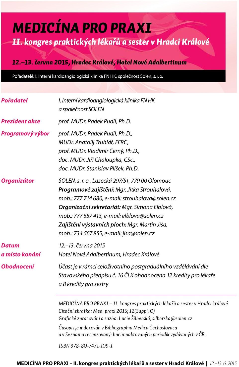 Radek Pudil, Ph.D. prof. MUDr. Radek Pudil, Ph.D., MUDr. Anatolij Truhlář, FERC, prof. MUDr. Vladimír Černý, Ph.D., doc. MUDr. Jiří Chaloupka, CSc., doc. MUDr. Stanislav Plíšek, Ph.D. SOLEN, s. r. o.